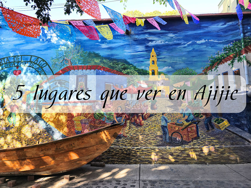 5 lugares que ver en Ajijic